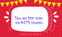 Tổng hợp 100 Topics cho IELTS Speaking