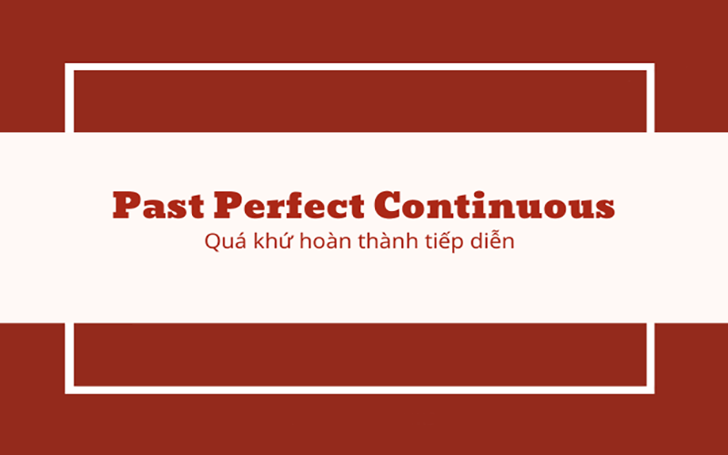 Thì quá khứ hoàn thành tiếp diễn – Past perfect continuous tense  