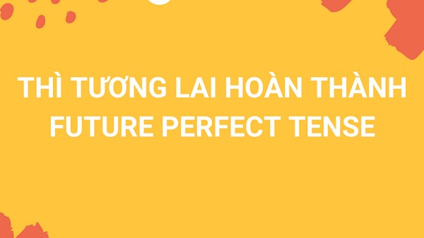 Thì tương lai hoàn thành – Future perfect tense 