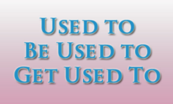 Cấu trúc Used to – Be used to – Get used to trong tiếng Anh