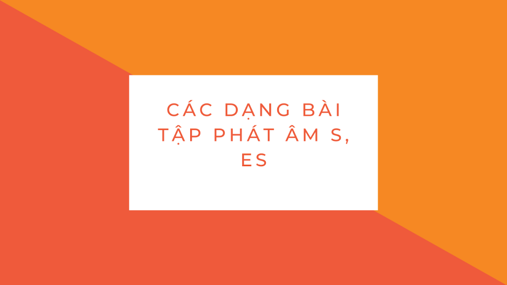 Cách phát âm ED, S, ES chuẩn