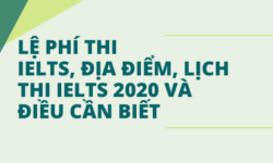 Lệ phí thi IELTS, địa điểm và lịch thi IELTS 2020 và điều cần biết