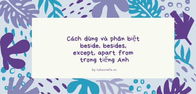 Cách dùng và phân biệt beside, besides, except, apart from trong tiếng Anh