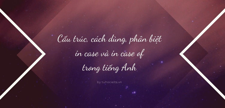 Cấu trúc, cách dùng, phân biệt in case và in case of trong tiếng Anh