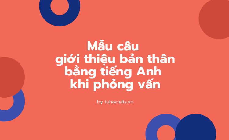 Mẫu câu giới thiệu bản thân bằng tiếng Anh khi phỏng vấn