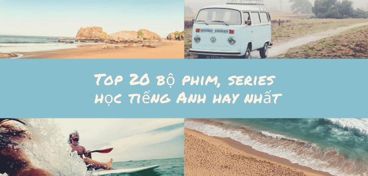 Top 20 bộ phim, series học tiếng Anh hay nhất