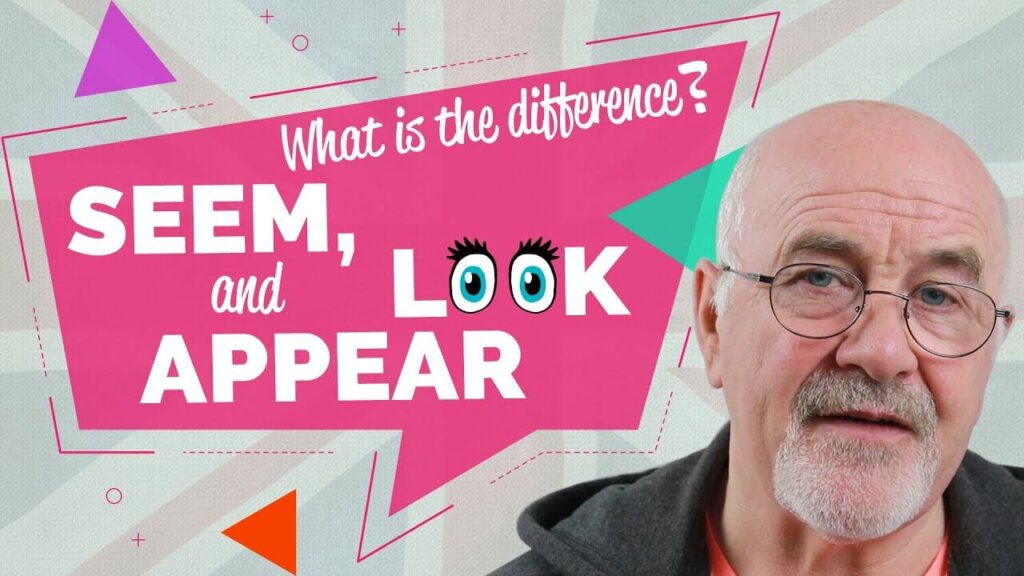 Phân biệt điểm khác biệt giữa seem, look, appear