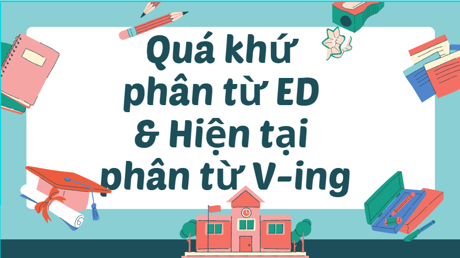 Quá khứ và hiện tại phân từ & Cách dùng phân biệt Bài tập hiện tại phân từ 1 Quá khứ phân từ hiện tại phân từ