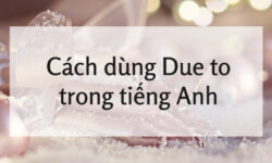 Due to là gì? Cách dùng và cấu trúc bài tập về Be due to trong tiếng Anh