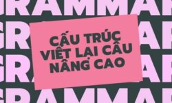 Các cấu trúc viết lại câu nâng cao trong tiếng Anh