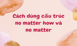 Cách dùng cấu trúc No matter how và No matter.