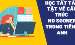 Cấu trúc No sooner – Tổng hợp cách dùng, bài tập và đáp án chi tiết dễ hiểu nhất